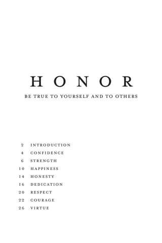 2 introduction
4 confidence
6 strength
10 happiness
14 honesty
16 dedication
20 respect
22 courage
26 virtue
h o n o rbe true to yourself and to others
 