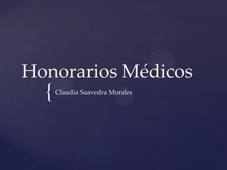 {
Honorarios Médicos
Claudia Saavedra Morales
 