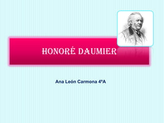 Honoré daumier

Ana León Carmona 4ºA

 