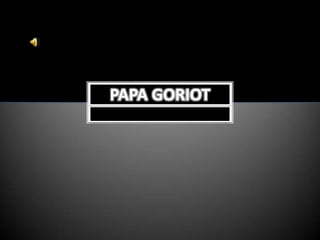 PAPA GORIOT
 