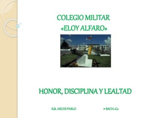 COLEGIO MILITAR
«ELOY ALFARO»
HONOR, DISCIPLINA Y LEALTAD
Kdt.ARCOSPABLO 1ºBACH«G»
 