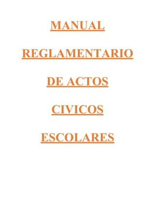 MANUAL
REGLAMENTARIO
DE ACTOS
CIVICOS
ESCOLARES
 