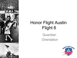 Honor Flight Austin
Flight 6
Guardian
Orientation
 