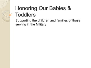 Honoring Our Babies & Toddlers Supporting the children and families of those serving in the Military 