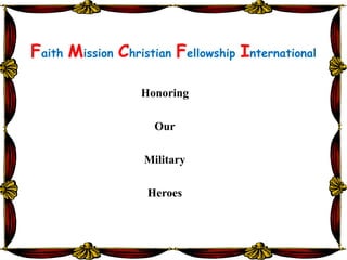 Faith Mission Christian Fellowship International
Honoring
Our
Military
Heroes
 