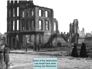 Some of the destruction
Lee would have seen
coming into Richmond
 