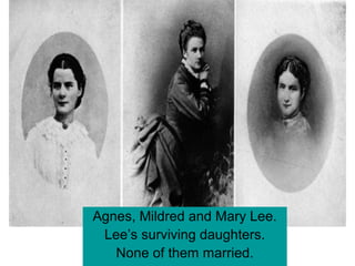 Agnes, Mildred and Mary Lee.
Lee’s surviving daughters.
None of them married.
 