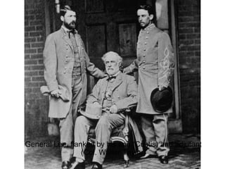 General Lee, flanked by his son (Custis) and adjutant
(Col. Walter Taylor)
 