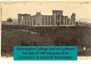 Washington College had not suffered
the fate of VMI because of its
connection to General Washington
 