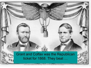 Grant and Colfax was the Republican
ticket for 1868. They beat …
 