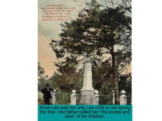 Anne Lee was the only Lee child to die during
the War. Her father called her “the purest and
best” of his children.
 