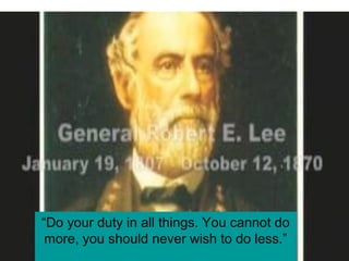 “Do your duty in all things. You cannot do
more, you should never wish to do less.”
 