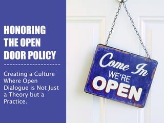 HONORING
THE OPEN
DOOR POLICY
--------------------
Creating a Culture
Where Open
Dialogue is Not Just
a Theory but a
Practice. 
 