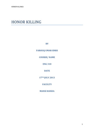HONOR KILLINGS
1
HONOR	KILLING	
BY
FAROUQ UMAR IDRIS
COURSE/ NAME
ENG 310
DATE
17TH JULY 2013
FACULTY
MANSI HANDA
 