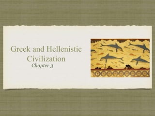 Greek and Hellenistic 
Civilization 
Chapter 3 
 