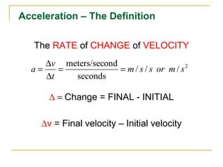 The  RATE  of  CHANGE  of  VELOCITY   Change = FINAL - INITIAL  v  = Final velocity – Initial velocity Acceleration – The Definition 
