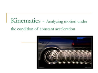 Kinematics -  Analyzing motion under the condition of constant acceleration   
