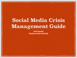 Social Media Crisis
Management Guide
Izhar Buendia
Henderson State University
 