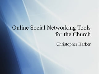 Online Social Networking Tools for the Church Christopher Harker 