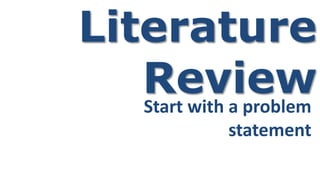 Literature
ReviewStart with a problem
statement
 