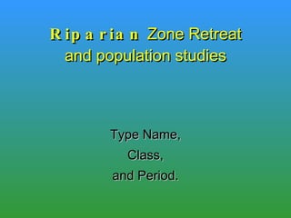 Riparian  Zone Retreat and population studies Type Name, Class, and Period. 