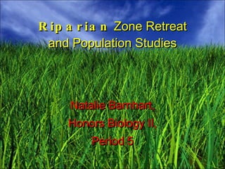 Riparian  Zone Retreat and Population Studies Natalie Barnhart, Honors Biology II, Period 5 