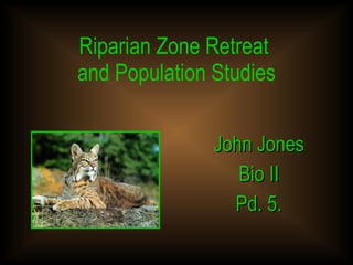 Riparian Zone Retreat  and Population Studies John Jones Bio II Pd. 5. 