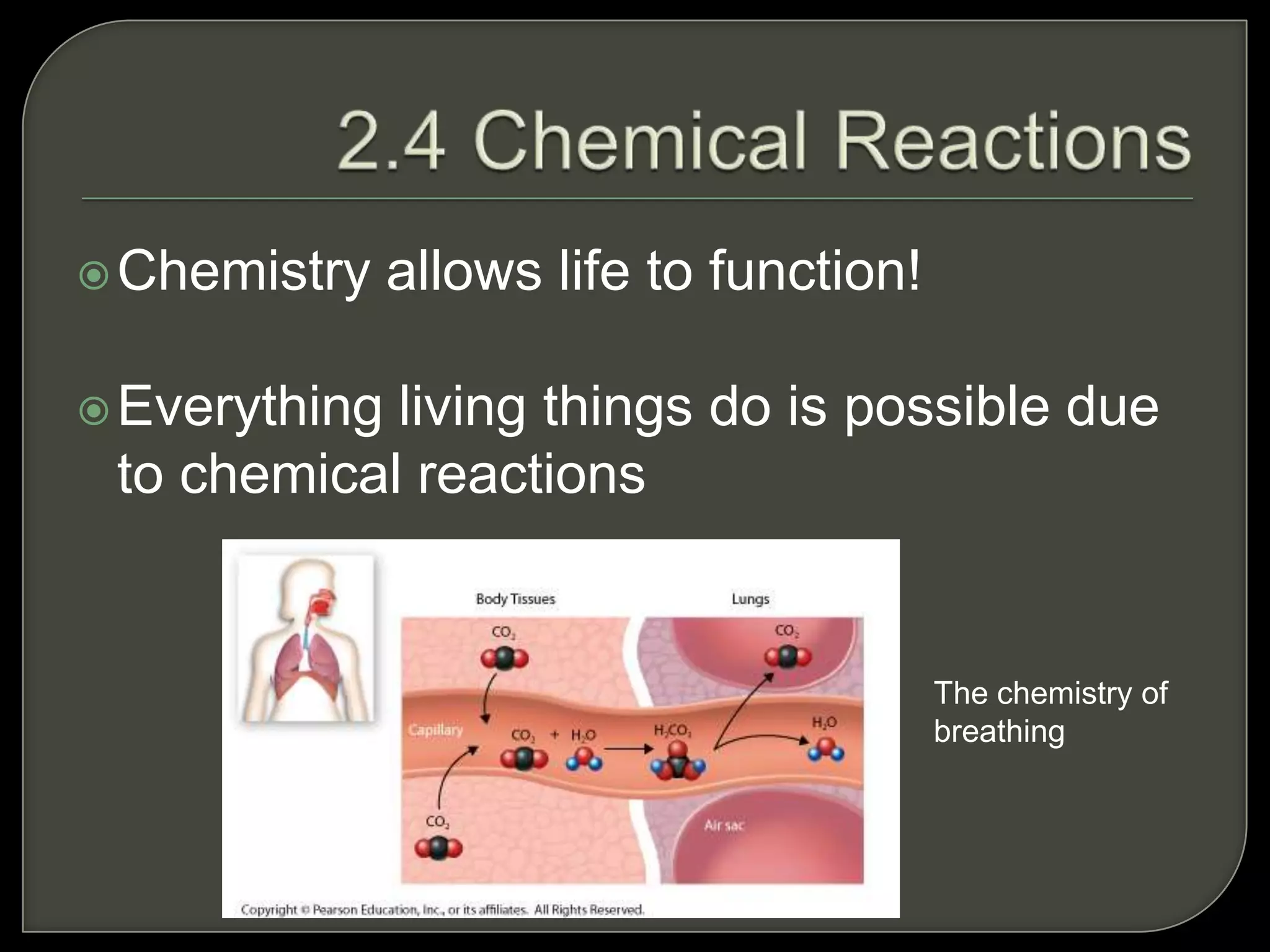 Chemistry allows life to function!
Everything living things do is possible due
to chemical reactions
The chemistry of
breathing
 
