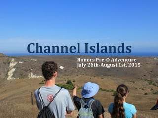 Channel Islands
Honors Pre-O Adventure
July 26th-August 1st, 2015
 