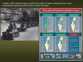 In May, 1948, Jewish leaders proclaim the state of Israel comprising their area.
Palestinians, backed by other Arabs, attack the Jews.
 