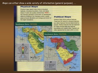 Maps can either show a wide variety of information (general purpose), ….
 