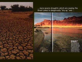 …. more severe droughts, which are causing the
Great Lakes to dangerously “dry up,” and ….
 