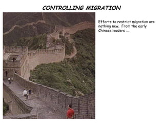 CONTROLLING MIGRATION Efforts to restrict migration are nothing new.  From the early Chinese leaders …. 