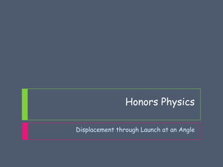 Honors Physics

Displacement through Launch at an Angle
 
