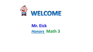 Mr. Eick
Honors Math 3
 