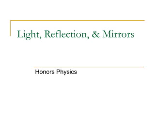 Light, Reflection, & Mirrors
Honors Physics
 