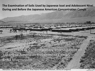 Manzanar, Ansel Adams, 1943 et al. Ansel Adams Manzanar Collection, Library of Congress)
The Examination of Soils Used by Japanese Issei and Adolescent Nisei
During and Before the Japanese American Concentration Camps
 