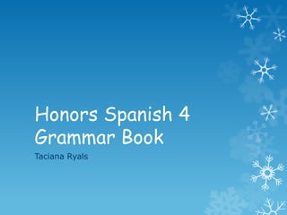 Honors Spanish 4
Grammar Book
Taciana Ryals
 
