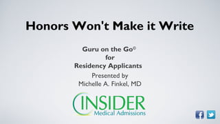 Honors Won't Make it Write
         Guru on the Go©
                 for
       Residency Applicants
            Presented by
        Michelle A. Finkel, MD
 