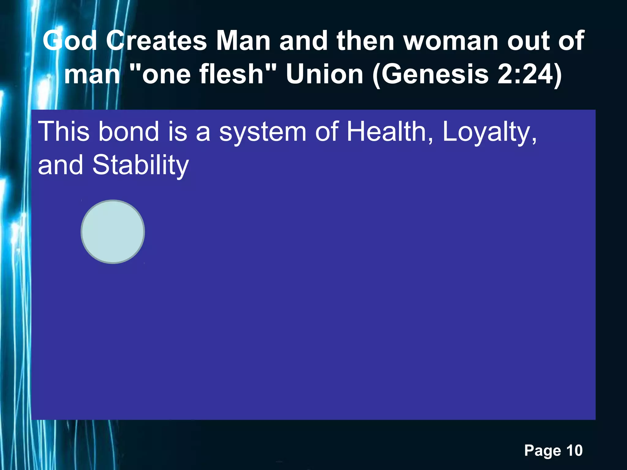 Page 10
God Creates Man and then woman out of
man "one flesh" Union (Genesis 2:24)
This bond is a system of Health, Loyalty,
and Stability
 