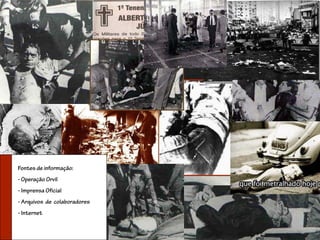 Fontes de informação:
- Operação Orvil
- Imprensa Oficial
- Arquivos de colaboradores
- Internet
 