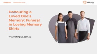 1300 986 000 info@tshirtplus.com.au
Honouring a
Loved One’s
Memory: Funeral
in Loving Memory
Shirts
www.tshirtplus.com.au
 