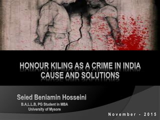 HONOUR KILING AS A CRIME IN INDIA
CAUSE AND SOLUTIONS
N o v e m b e r - 2 0 1 5
 
