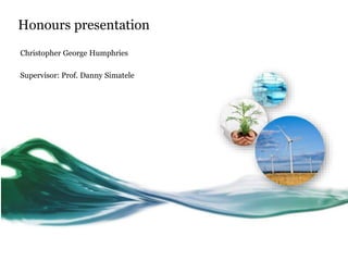 Honours presentation
Christopher George Humphries
Supervisor: Prof. Danny Simatele
 
