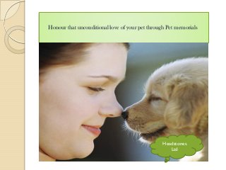 Honour that unconditional love of your pet through Pet memorials
Headstones
Ltd
 