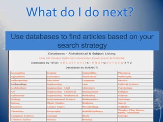 What do I do next?
Use databases to find articles based on your
             search strategy
 