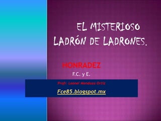HONRADEZ
        F.C. y E.
Profr. Leonel Mendoza Ortiz

Fce85.blogspot.mx
 
