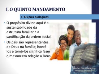 I. O QUINTO MANDAMENTO
Pr.MoisésSampaiodePaula
10
1. Os pais biológicos.
• O propósito divino aqui é a
sustentabilidade da
estrutura familiar e a
santificação da ordem social.
• Os pais são representantes
de Deus na família; honrá-
los e temê-los significa fazer
o mesmo em relação a Deus.
 