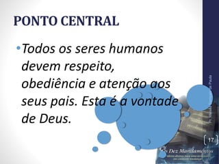 PONTO CENTRAL
•Todos os seres humanos
devem respeito,
obediência e atenção aos
seus pais. Esta é a vontade
de Deus.
Pr.MoisésSampaiodePaula
17
 
