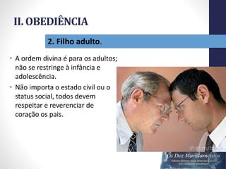 II. OBEDIÊNCIA
• A ordem divina é para os adultos;
não se restringe à infância e
adolescência.
• Não importa o estado civil ou o
status social, todos devem
respeitar e reverenciar de
coração os pais.
Pr.MoisésSampaiodePaula
26
2. Filho adulto.
 